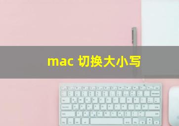 mac 切换大小写